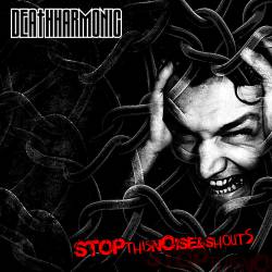 Deathharmonic : Stop This Noise and Shouts